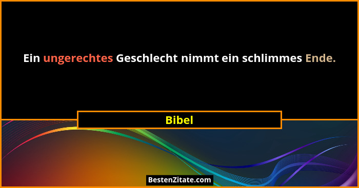 Ein ungerechtes Geschlecht nimmt ein schlimmes Ende.... - Bibel