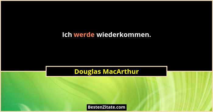 Ich werde wiederkommen.... - Douglas MacArthur