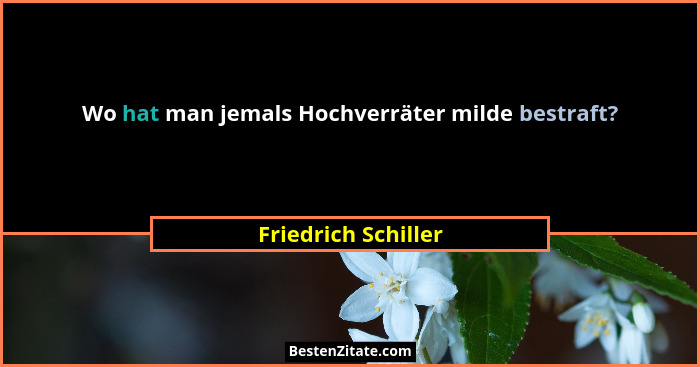 Wo hat man jemals Hochverräter milde bestraft?... - Friedrich Schiller