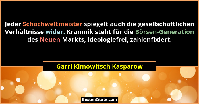 Jeder Schachweltmeister spiegelt auch die gesellschaftlichen Verhältnisse wider. Kramnik steht für die Börsen-Generation d... - Garri Kimowitsch Kasparow