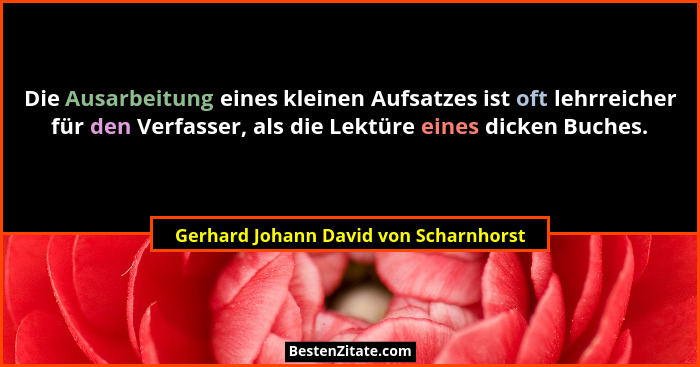 Die Ausarbeitung eines kleinen Aufsatzes ist oft lehrreicher für den Verfasser, als die Lektüre eines dicken Bu... - Gerhard Johann David von Scharnhorst