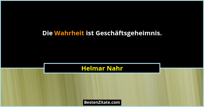 Die Wahrheit ist Geschäftsgeheimnis.... - Helmar Nahr