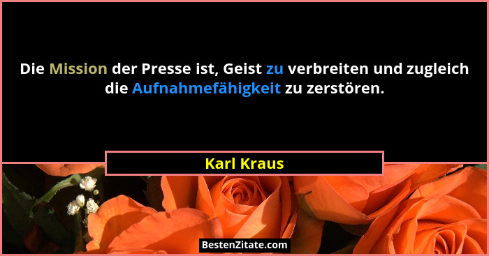 Die Mission der Presse ist, Geist zu verbreiten und zugleich die Aufnahmefähigkeit zu zerstören.... - Karl Kraus