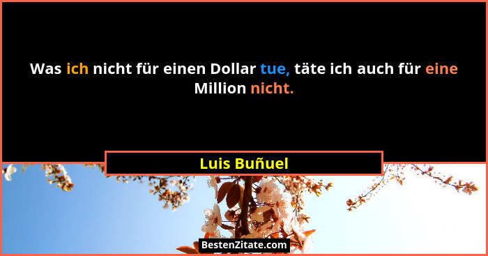 Was ich nicht für einen Dollar tue, täte ich auch für eine Million nicht.... - Luis Buñuel