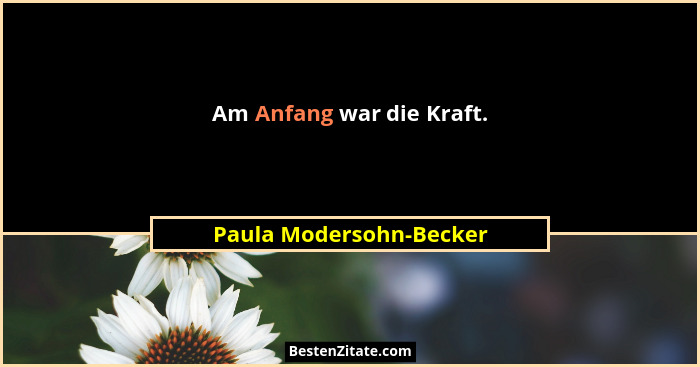 Am Anfang war die Kraft.... - Paula Modersohn-Becker
