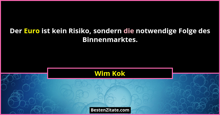 Der Euro ist kein Risiko, sondern die notwendige Folge des Binnenmarktes.... - Wim Kok