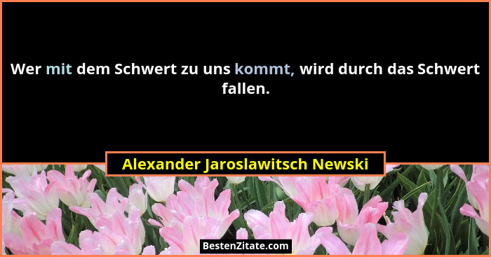 Wer mit dem Schwert zu uns kommt, wird durch das Schwert fallen.... - Alexander Jaroslawitsch Newski