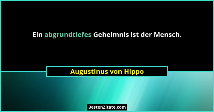 Ein abgrundtiefes Geheimnis ist der Mensch.... - Augustinus von Hippo