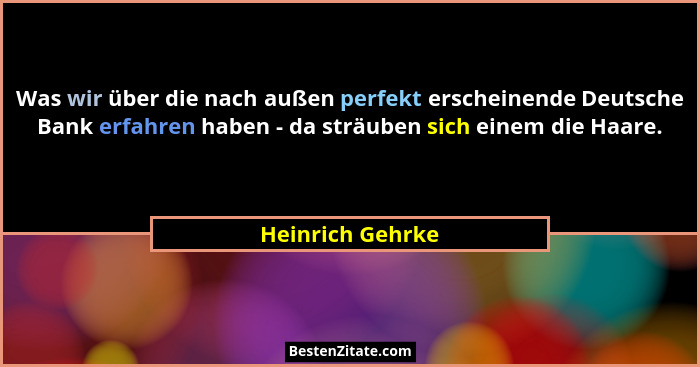 Was wir über die nach außen perfekt erscheinende Deutsche Bank erfahren haben - da sträuben sich einem die Haare.... - Heinrich Gehrke
