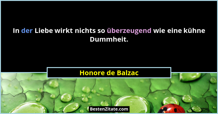 In der Liebe wirkt nichts so überzeugend wie eine kühne Dummheit.... - Honore de Balzac