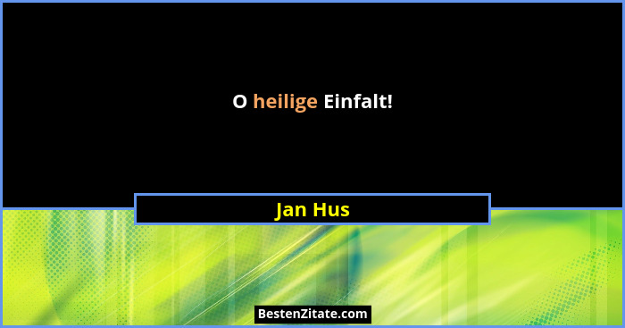 O heilige Einfalt!... - Jan Hus