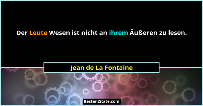 Der Leute Wesen ist nicht an ihrem Äußeren zu lesen.... - Jean de La Fontaine