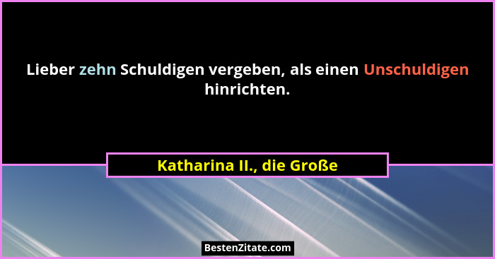 Lieber zehn Schuldigen vergeben, als einen Unschuldigen hinrichten.... - Katharina II., die Große