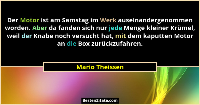 Der Motor ist am Samstag im Werk auseinandergenommen worden. Aber da fanden sich nur jede Menge kleiner Krümel, weil der Knabe noch v... - Mario Theissen