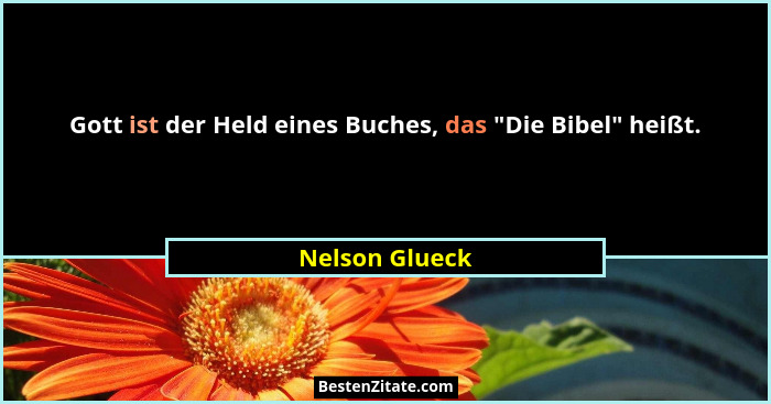 Gott ist der Held eines Buches, das "Die Bibel" heißt.... - Nelson Glueck