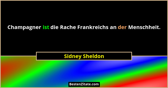 Champagner ist die Rache Frankreichs an der Menschheit.... - Sidney Sheldon