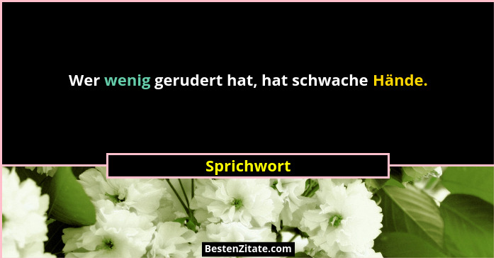 Wer wenig gerudert hat, hat schwache Hände.... - Sprichwort