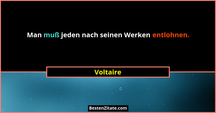 Man muß jeden nach seinen Werken entlohnen.... - Voltaire
