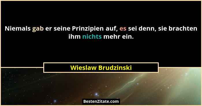 Niemals gab er seine Prinzipien auf, es sei denn, sie brachten ihm nichts mehr ein.... - Wieslaw Brudzinski