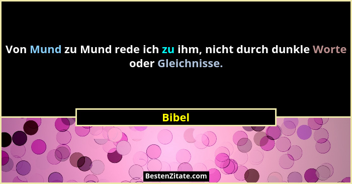 Von Mund zu Mund rede ich zu ihm, nicht durch dunkle Worte oder Gleichnisse.... - Bibel