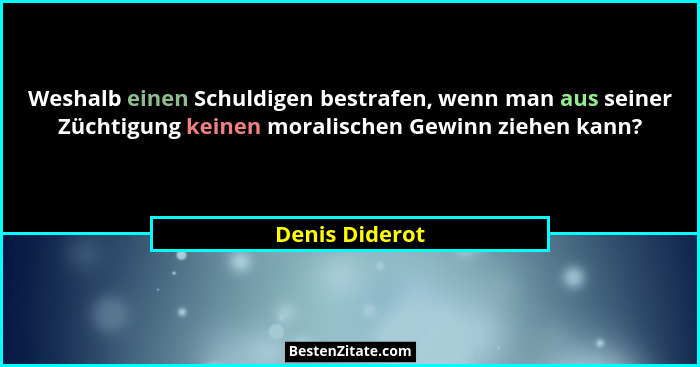 Weshalb einen Schuldigen bestrafen, wenn man aus seiner Züchtigung keinen moralischen Gewinn ziehen kann?... - Denis Diderot