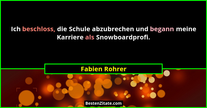 Ich beschloss, die Schule abzubrechen und begann meine Karriere als Snowboardprofi.... - Fabien Rohrer