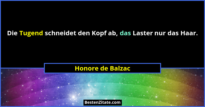 Die Tugend schneidet den Kopf ab, das Laster nur das Haar.... - Honore de Balzac