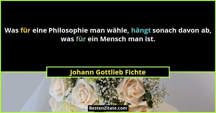Was für eine Philosophie man wähle, hängt sonach davon ab, was für ein Mensch man ist.... - Johann Gottlieb Fichte