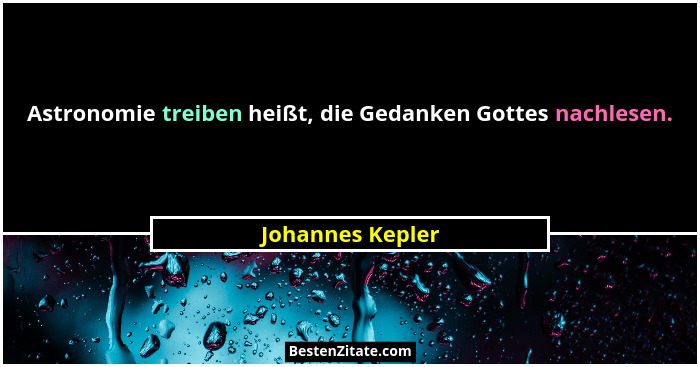 Astronomie treiben heißt, die Gedanken Gottes nachlesen.... - Johannes Kepler