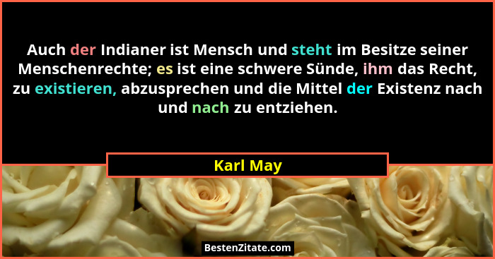 Auch der Indianer ist Mensch und steht im Besitze seiner Menschenrechte; es ist eine schwere Sünde, ihm das Recht, zu existieren, abzusprec... - Karl May
