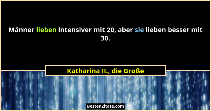 Männer lieben intensiver mit 20, aber sie lieben besser mit 30.... - Katharina II., die Große