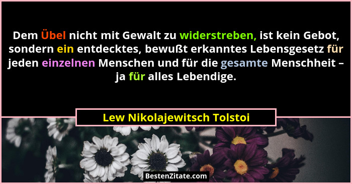 Dem Übel nicht mit Gewalt zu widerstreben, ist kein Gebot, sondern ein entdecktes, bewußt erkanntes Lebensgesetz für jede... - Lew Nikolajewitsch Tolstoi