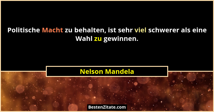 Politische Macht zu behalten, ist sehr viel schwerer als eine Wahl zu gewinnen.... - Nelson Mandela