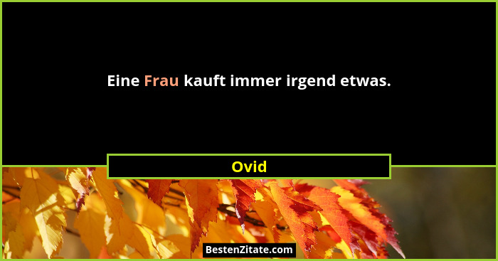 Eine Frau kauft immer irgend etwas.... - Ovid