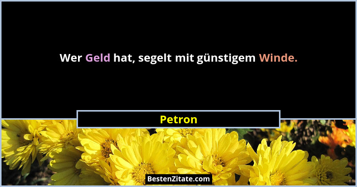 Wer Geld hat, segelt mit günstigem Winde.... - Petron