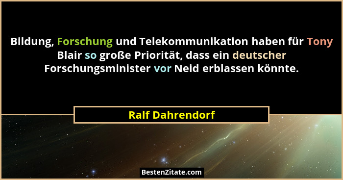 Bildung, Forschung und Telekommunikation haben für Tony Blair so große Priorität, dass ein deutscher Forschungsminister vor Neid erb... - Ralf Dahrendorf