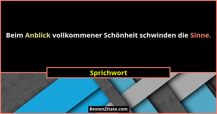 Beim Anblick vollkommener Schönheit schwinden die Sinne.... - Sprichwort