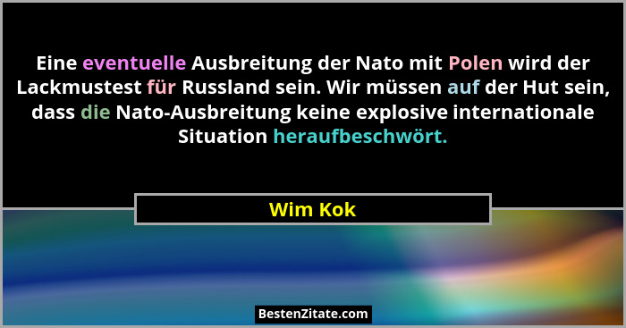 Eine eventuelle Ausbreitung der Nato mit Polen wird der Lackmustest für Russland sein. Wir müssen auf der Hut sein, dass die Nato-Ausbreitun... - Wim Kok