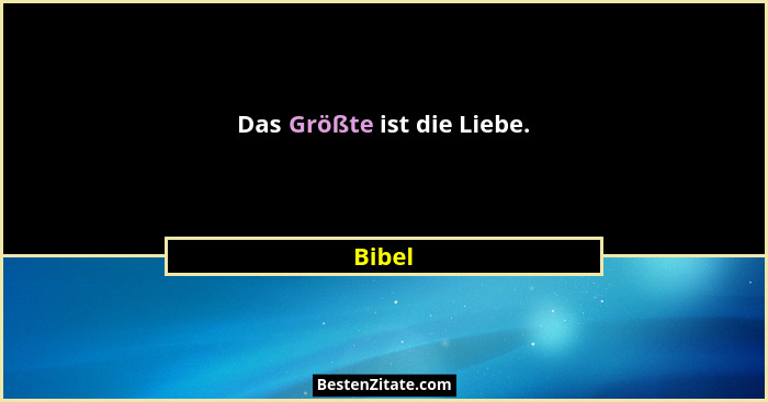 Das Größte ist die Liebe.... - Bibel
