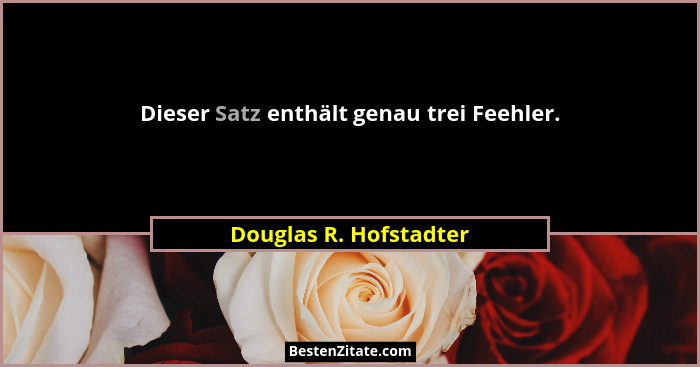 Dieser Satz enthält genau trei Feehler.... - Douglas R. Hofstadter