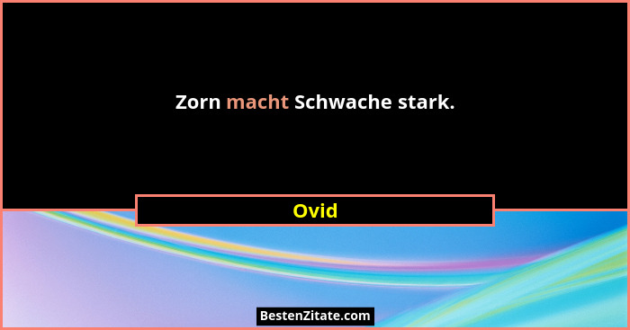 Zorn macht Schwache stark.... - Ovid
