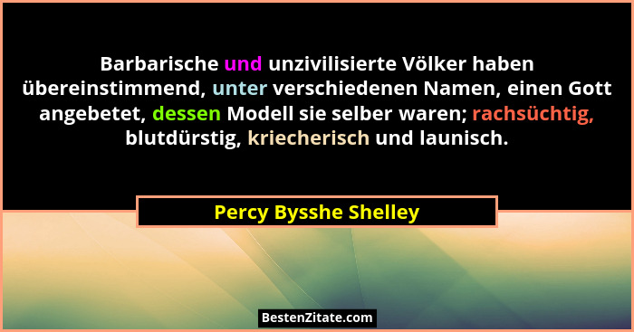 Barbarische und unzivilisierte Völker haben übereinstimmend, unter verschiedenen Namen, einen Gott angebetet, dessen Modell sie... - Percy Bysshe Shelley