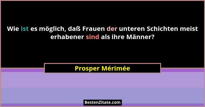 Wie ist es möglich, daß Frauen der unteren Schichten meist erhabener sind als ihre Männer?... - Prosper Mérimée
