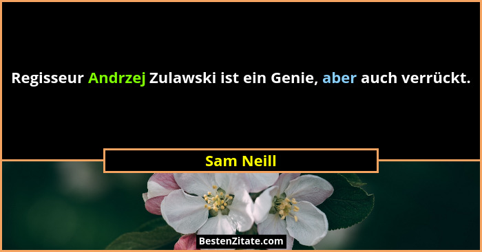 Regisseur Andrzej Zulawski ist ein Genie, aber auch verrückt.... - Sam Neill