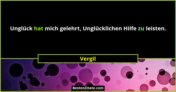 Unglück hat mich gelehrt, Unglücklichen Hilfe zu leisten.... - Vergil