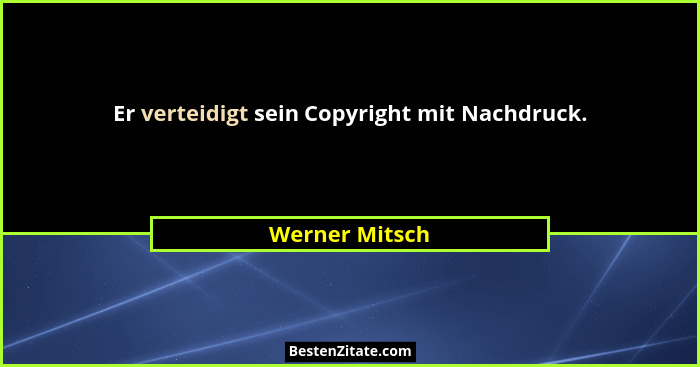 Er verteidigt sein Copyright mit Nachdruck.... - Werner Mitsch