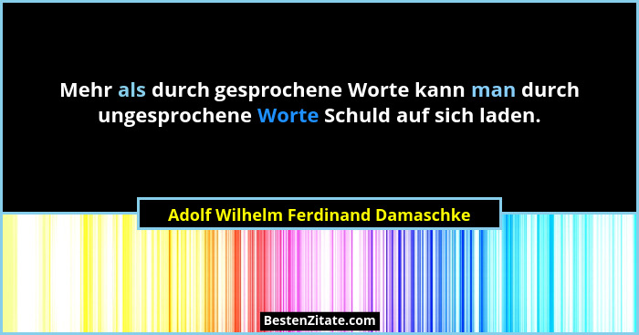Mehr als durch gesprochene Worte kann man durch ungesprochene Worte Schuld auf sich laden.... - Adolf Wilhelm Ferdinand Damaschke