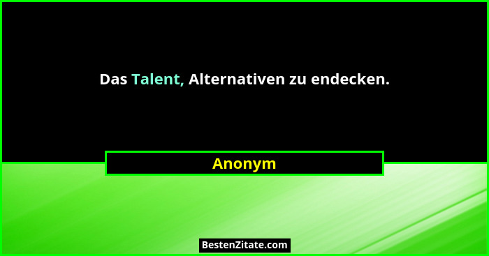 Das Talent, Alternativen zu endecken.... - Anonym