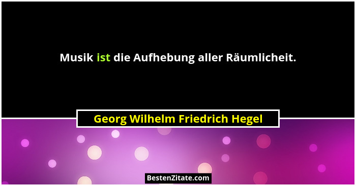 Musik ist die Aufhebung aller Räumlicheit.... - Georg Wilhelm Friedrich Hegel