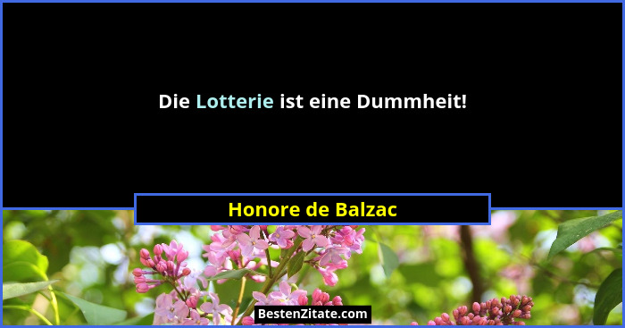 Die Lotterie ist eine Dummheit!... - Honore de Balzac